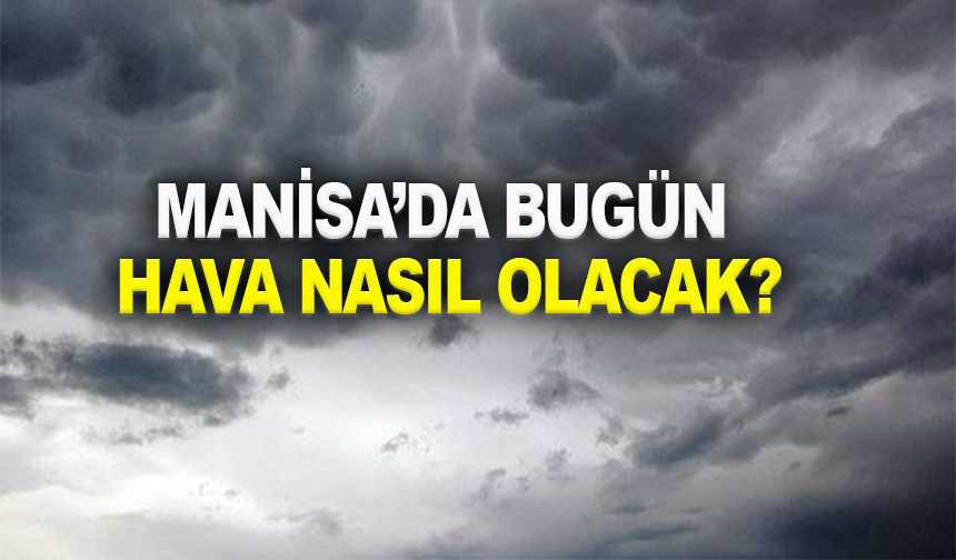 Manisa’da 25 Nisan hava durumu