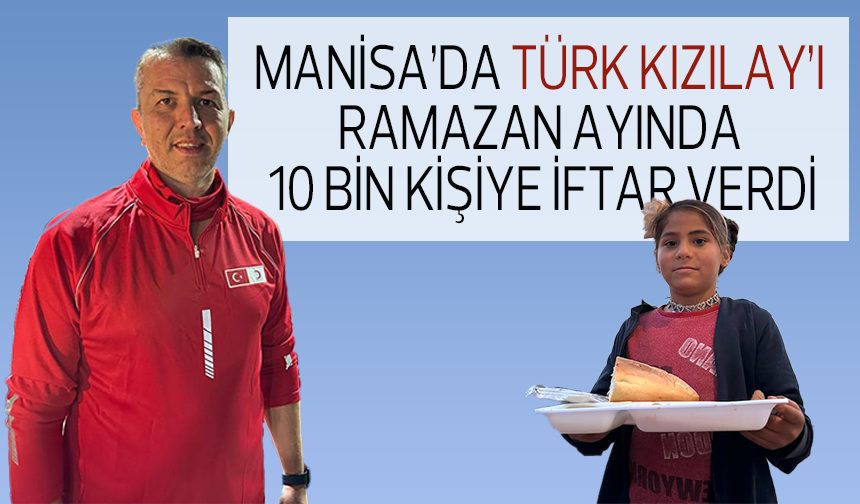 Manisa’da Türk Kızılay’ı Ramazan ayında 10 Bin kişiye iftar verdi