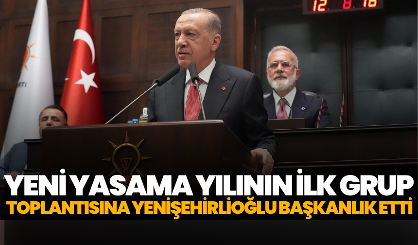 Yeni Yasama Yılının İlk Grup Toplantısına Yenişehirlioğlu Başkanlık Etti