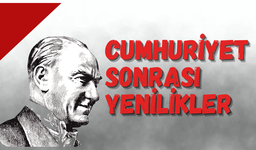 CUMHURİYET SONRASI YENİLİKLER