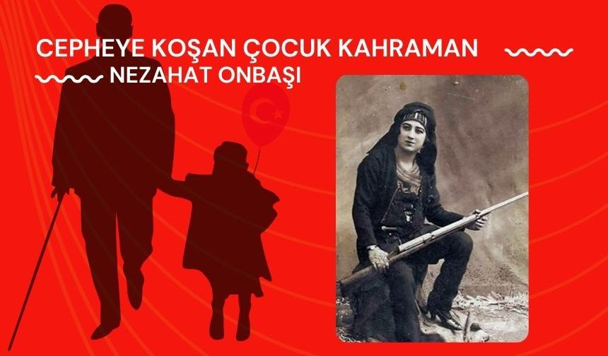 CEPHEYE KOŞAN ÇOCUK KAHRAMAN NEZAHAT ONBAŞI