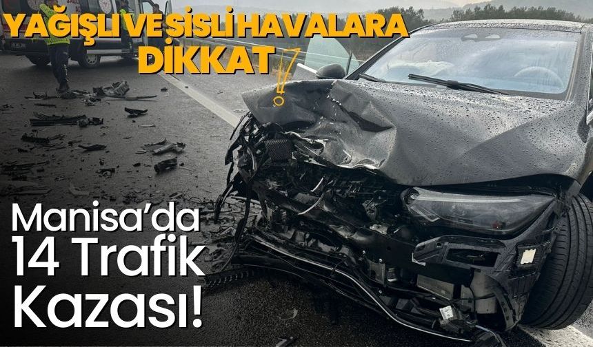 Yağışlı ve Sisli Havalara Dikkat: Manisa’da 14 Trafik Kazası!