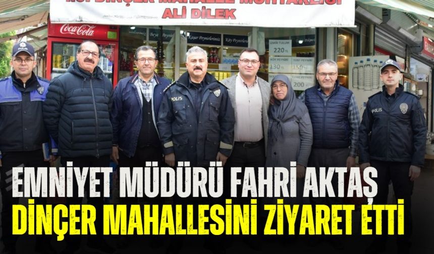 Emniyet Müdürü Fahri Aktaş, Dinçer Mahallesi'nde esnafla buluştu