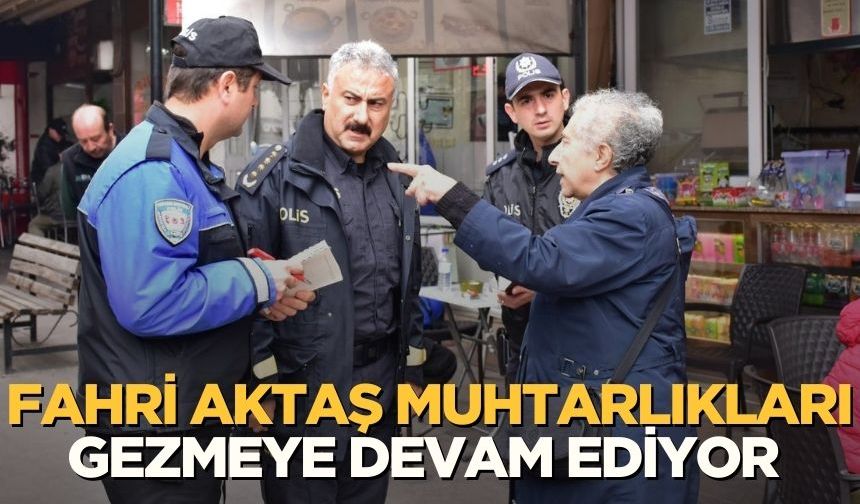 İl Emniyet Müdürü Fahri Aktaş, mahalle ziyaretlerine devam ediyor