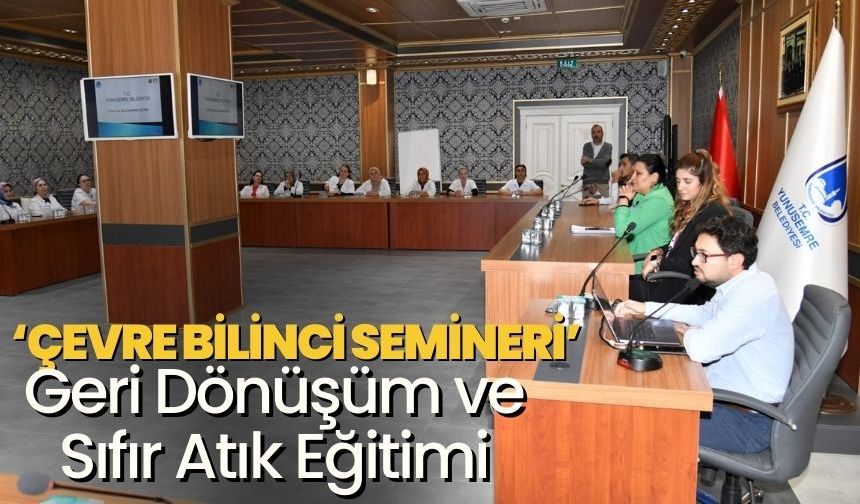 Yunusemre Belediyesi Personeline Çevre Bilinci Semineri: Geri Dönüşüm ve Sıfır Atık Konuları Ele Alındı