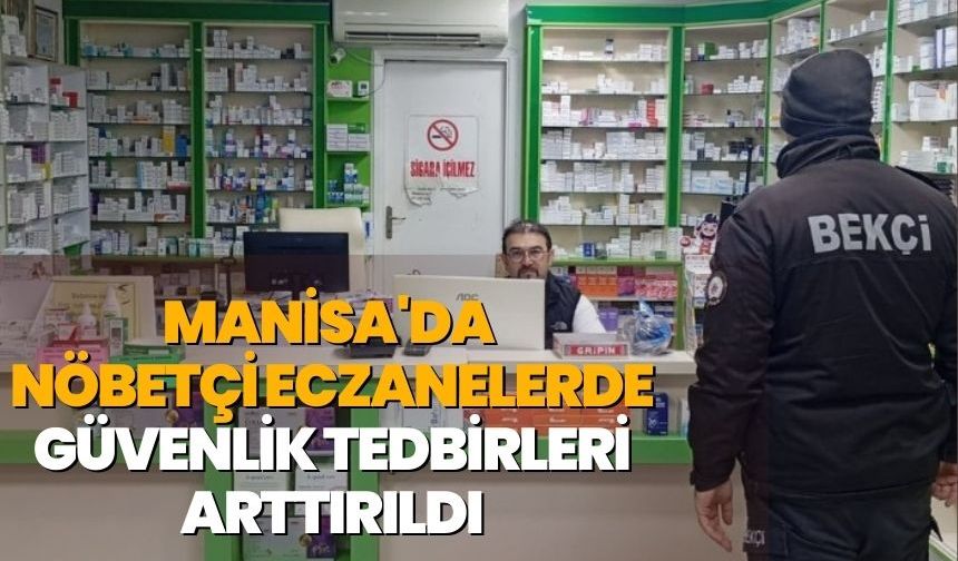 Manisa'da Nöbetçi Eczanelerde Güvenlik Tedbirleri Arttırıldı