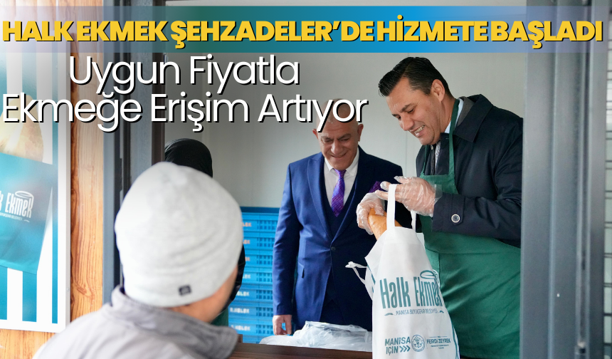 Halk Ekmek Şehzadeler’de Hizmete Başladı Uygun Fiyatla Ekmeğe Erişim Artıyor