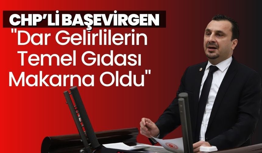 CHP'li Başevirgen "Dar Gelirlilerin Temel Gıdası Makarna Oldu"