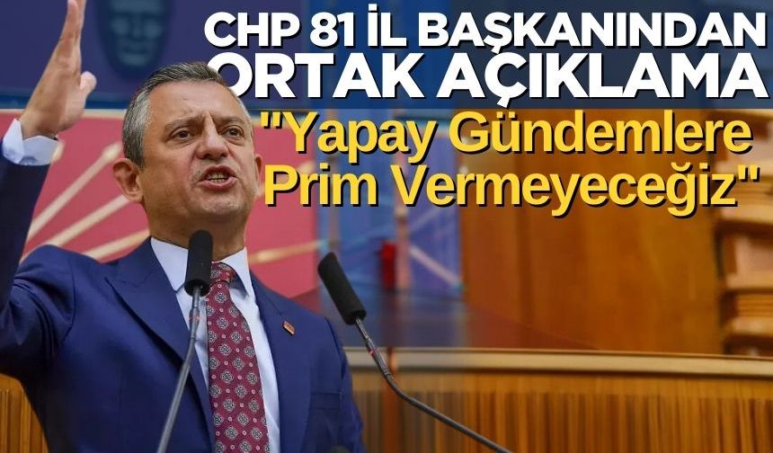 CHP 81 İl Başkanından Ortak Açıklama: "Yapay Gündemlere Prim Vermeyeceğiz"