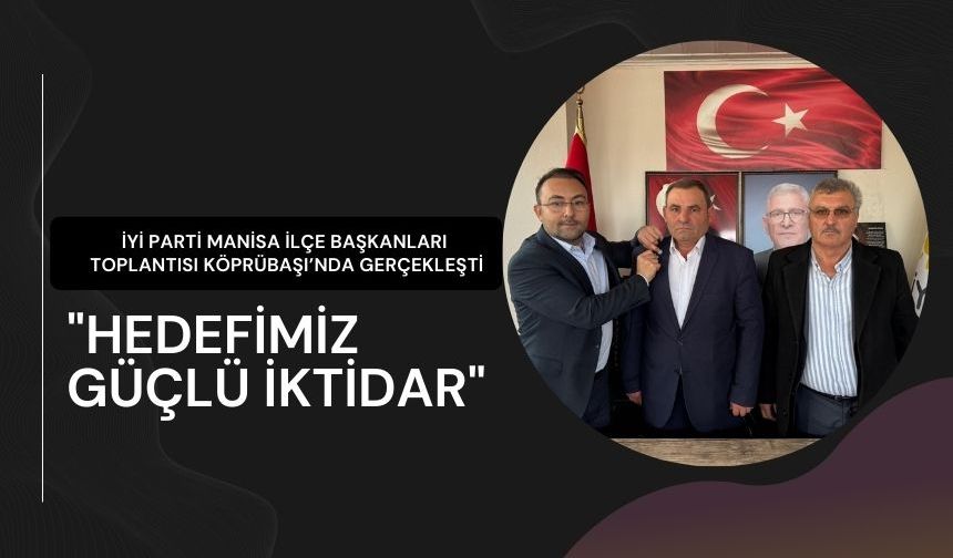 İYİ Parti Manisa İlçe Başkanları Toplantısı Köprübaşı’nda Gerçekleşti: "Hedefimiz Güçlü İktidar"