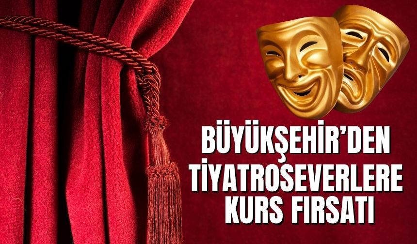 Büyükşehir’den Tiyatroseverlere Kurs Fırsatı