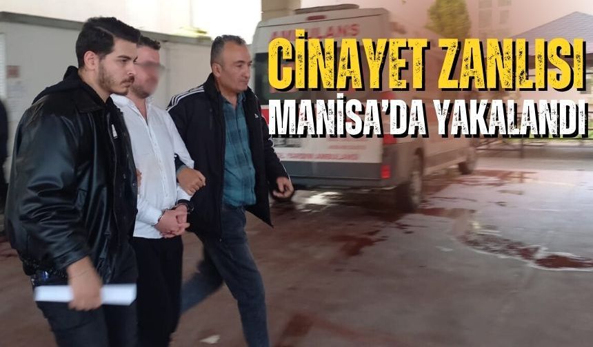 Cinayet zanlısı Manisa’da yakalandı