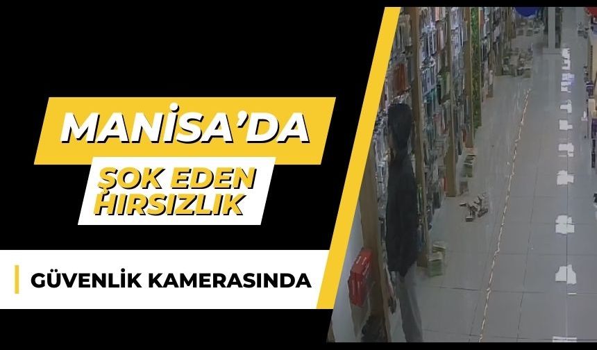 Manisa’da şok eden hırsızlık güvenlik kamerasında