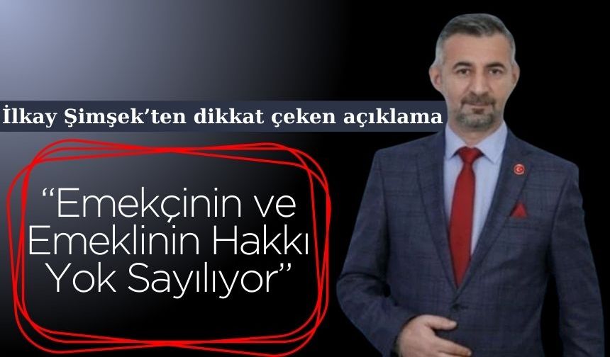 İlkay Şimşek: “Emekçinin ve Emeklinin Hakkı Yok Sayılıyor”