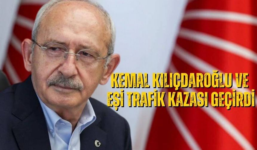 Kemal Kılıçdaroğlu ve Eşi Trafik Kazası Geçirdi