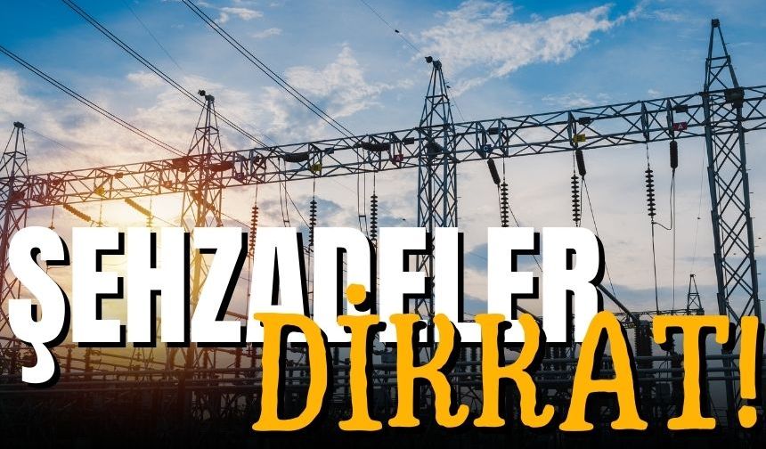 Şehzadeler dikkat! 27 Aralık 2024 Cuma elektrik kesintisi