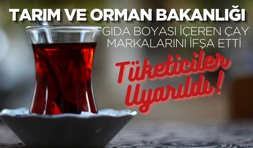 Tarım ve Orman Bakanlığı, Gıda Boyası İçeren Çay Markalarını İfşa Etti: Tüketiciler Uyarıldı!