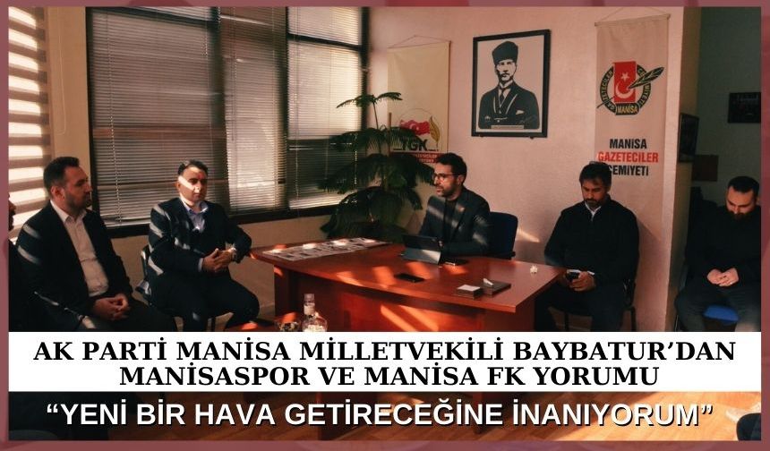 AK Parti Manisa Milletvekili Baybatur’dan Manisaspor ve Manisa FK yorumu:“YENİ BİR HAVA GETİRECEĞİNE İNANIYORUM”