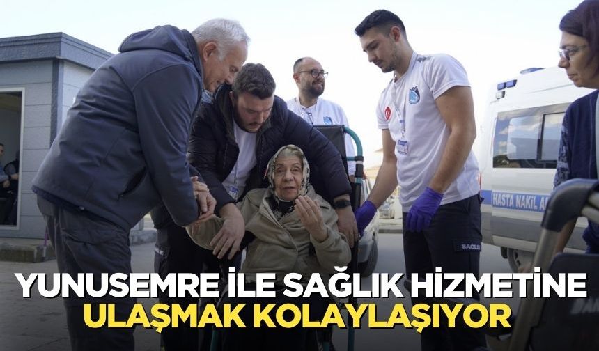 Yunusemre ile sağlık hizmetine ulaşmak kolaylaşıyor