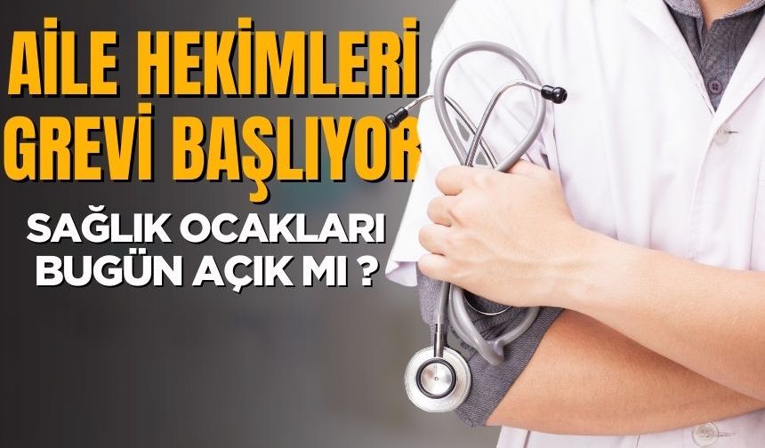 Aile Hekimleri Grevi Başlıyor: Sağlık Ocakları Bugün Açık Mı?