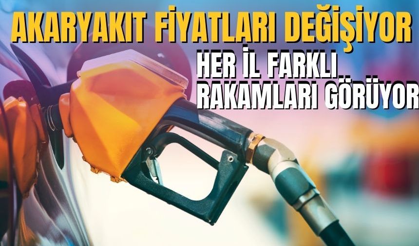 Akaryakıt fiyatları değişiyor: her il farklı rakamları görüyor