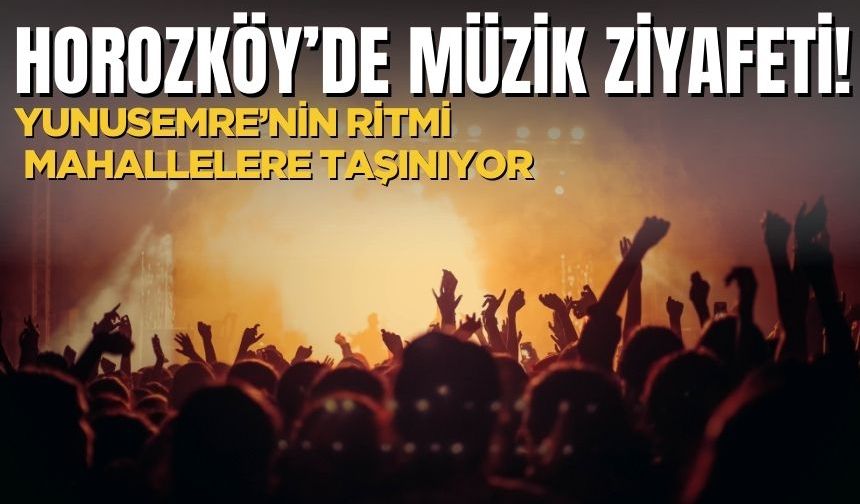 Horozköy’de Müzik Ziyafeti! Yunusemre’nin Ritmi Mahallelere Taşınıyor