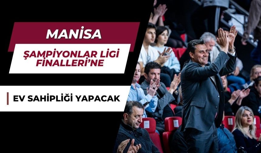 Manisa, Şampiyonlar Ligi Finalleri’ne Ev Sahipliği Yapacak