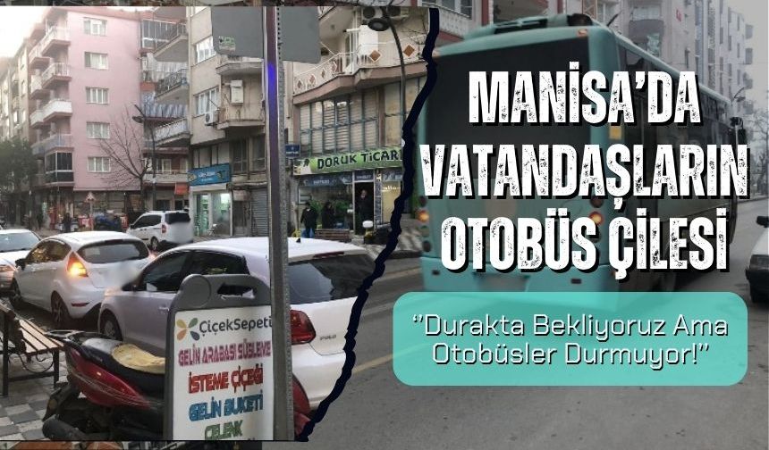 Manisa’da Vatandaşların Otobüs Çilesi 'Durakta Bekliyoruz Ama Otobüsler Durmuyor!'