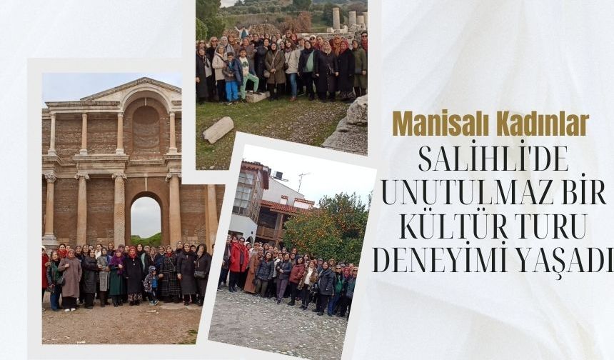 Manisalı Kadınlar, Salihli'de Unutulmaz Bir Kültür Turu Deneyimi Yaşadı