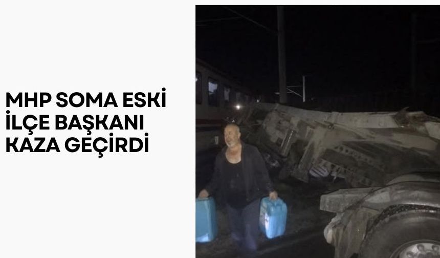 MHP Soma Eski İlçe Başkanı kaza geçirdi