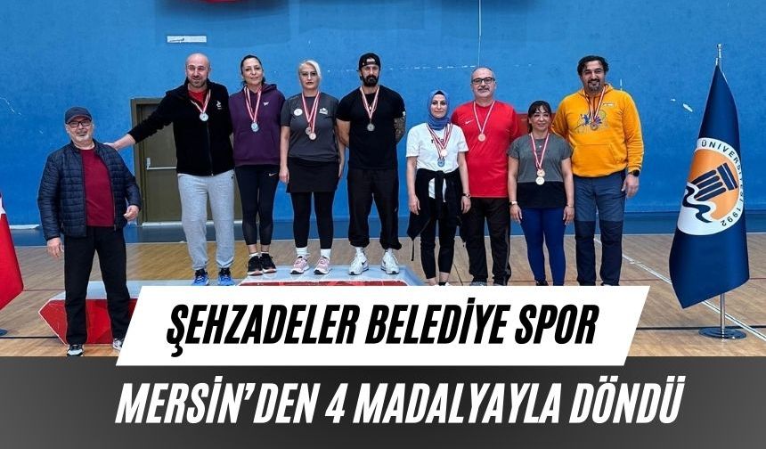 Şehzadeler Belediye Spor Mersin’den 4 madalyayla döndü