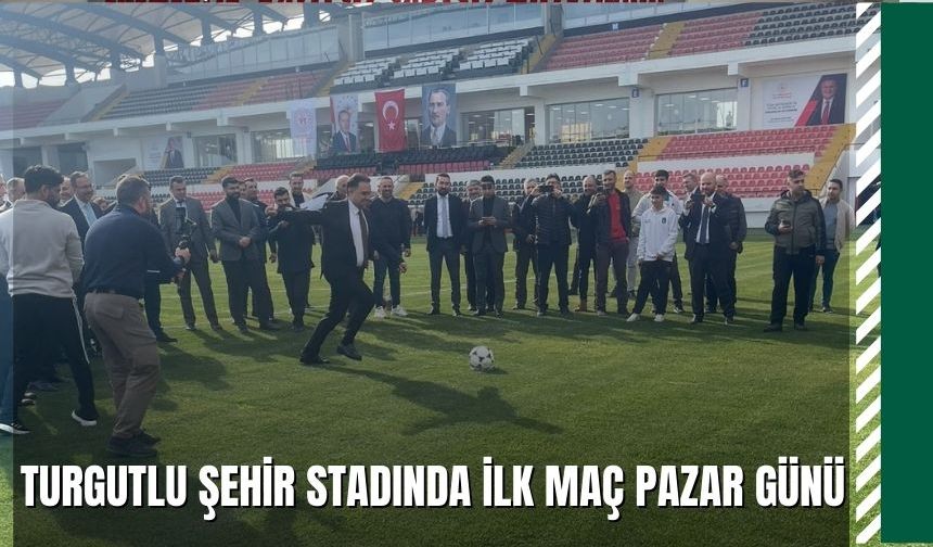 Turgutlu Şehir Stadında ilk maç pazar günü