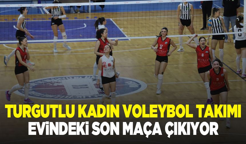 Turgutlu Kadın Voleybol Takımı evindeki son maça çıkıyor!