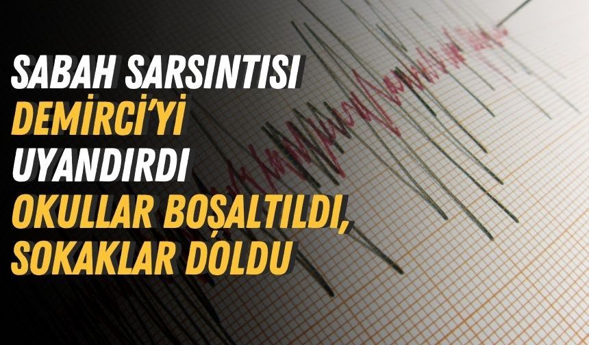 Sabah Sarsıntısı Demirci’yi Uyandırdı: Okullar Boşaltıldı, Sokaklar Doldu
