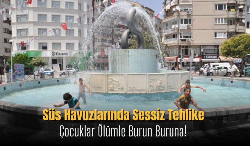 Süs Havuzlarında Sessiz Tehlike: Çocuklar Ölümle Burun Buruna!