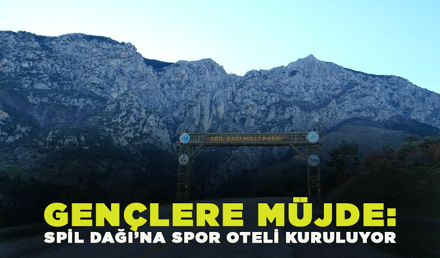 Manisalı gençlere müjde: Spil Dağı'na spor oteli kuruluyor