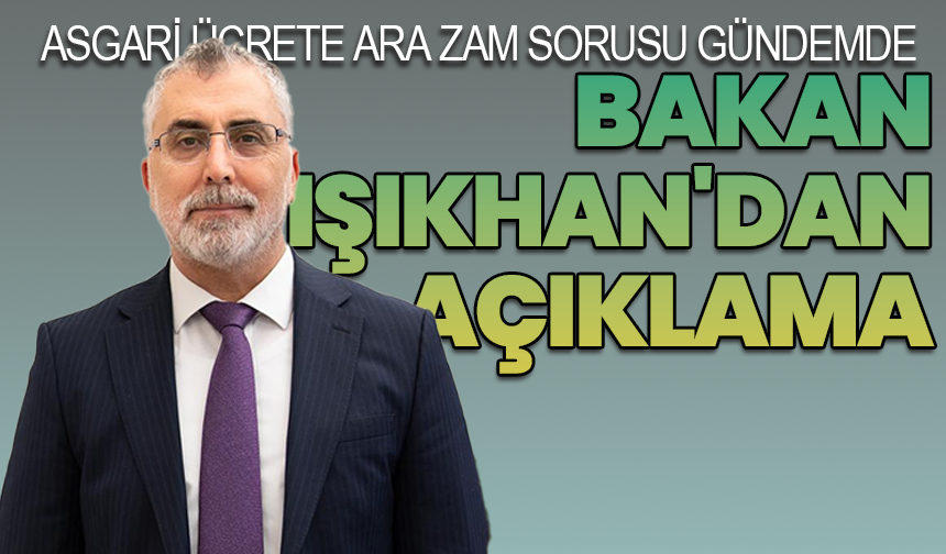 Asgari Ücrete Ara Zam Sorusu Gündemde: Bakan Işıkhan'dan Net Açıklama
