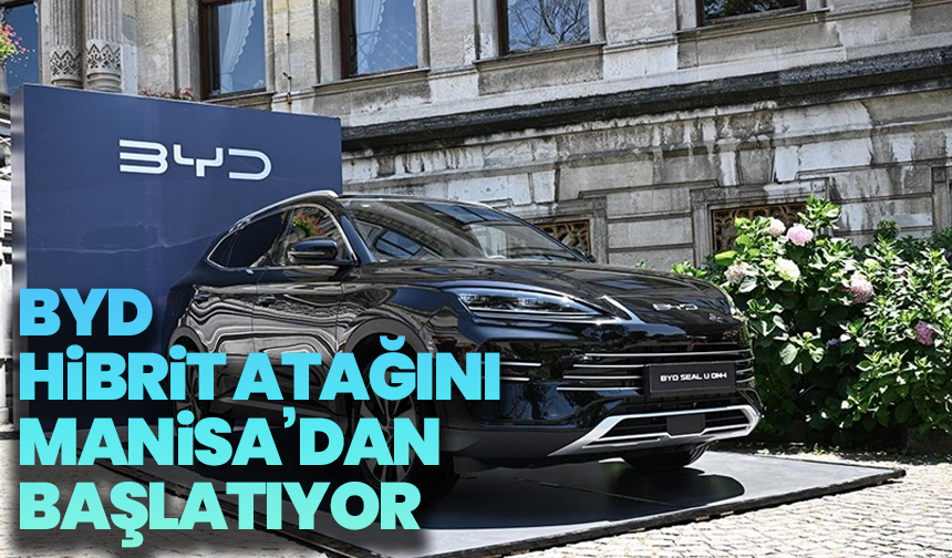BYD hibrit atağını Manisa’dan başlatıyor