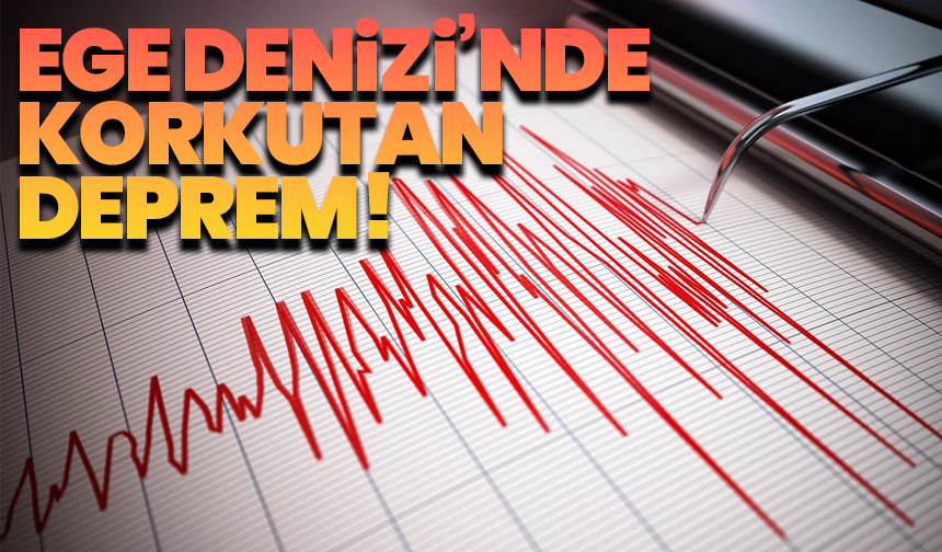Ege Denizi’nde korkutan deprem!