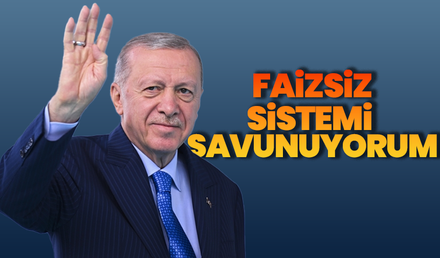 Cumhurbaşkanı Erdoğan: Faizsiz sistemi savunuyorum