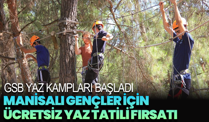 GSB Yaz Kampları başladı: Manisalı gençler için ücretsiz yaz tatili fırsatı
