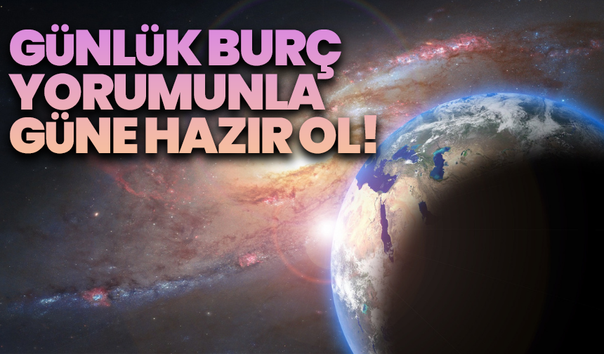 26 Mayıs Pazartesi günlük burç yorumunla güne hazır ol!