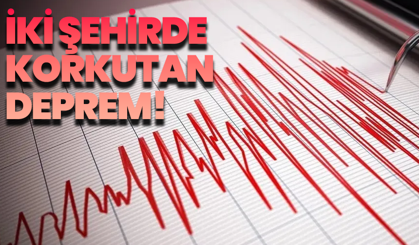 İki şehirde korkutan deprem!