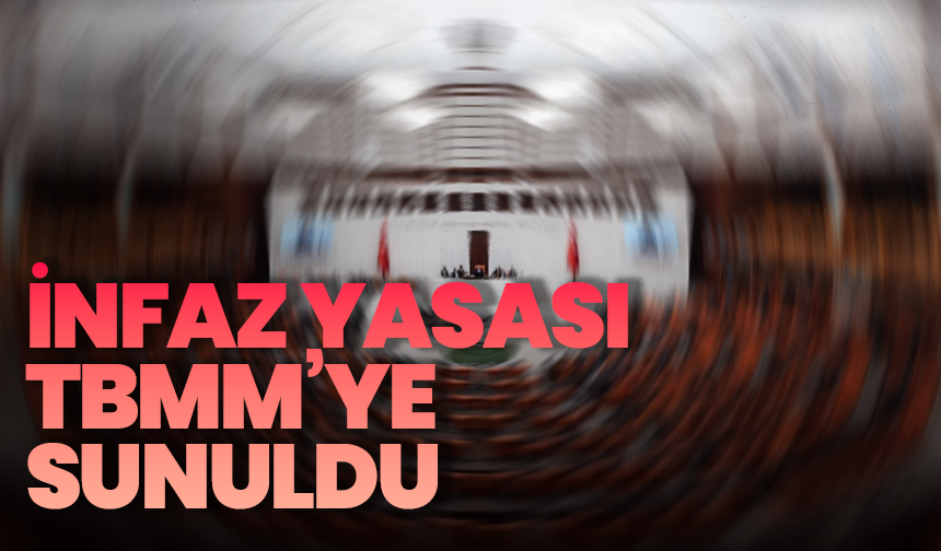 İnfaz yasası TBMM Başkanlığı'na sunuldu