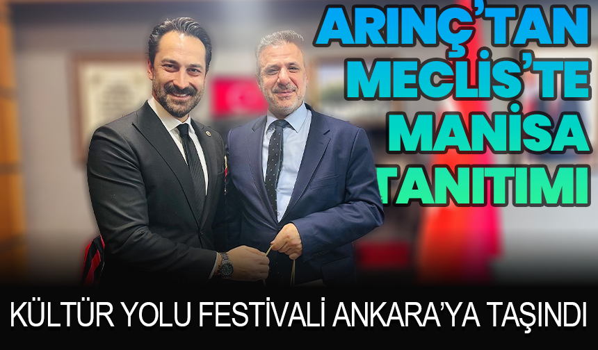 Mücahit Arınç’tan Meclis’te Manisa Tanıtımı: Kültür Yolu Festivali Ankara’ya Taşındı