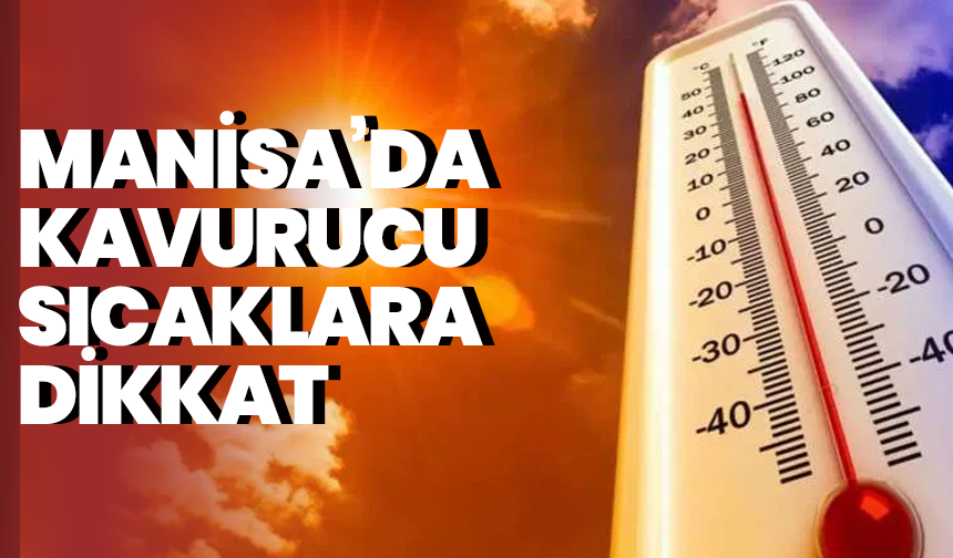 Sıcaklıklar artıyor: Manisa’da bunaltıcı yaz haftası!