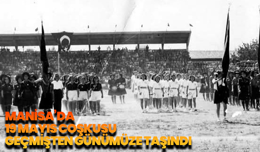 Manisa’da 19 Mayıs coşkusu geçmişten günümüze taşındı