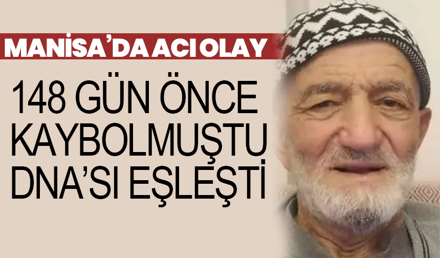 Manisa’da acı olay: 148 gün önce kaybolmuştu DNA’sı eşleşti