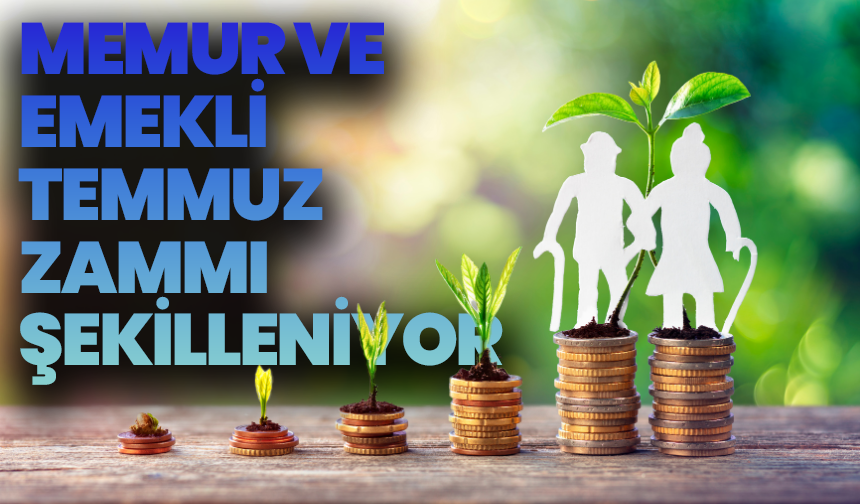 Memur ve Emekli Temmuz Zammı Şekilleniyor