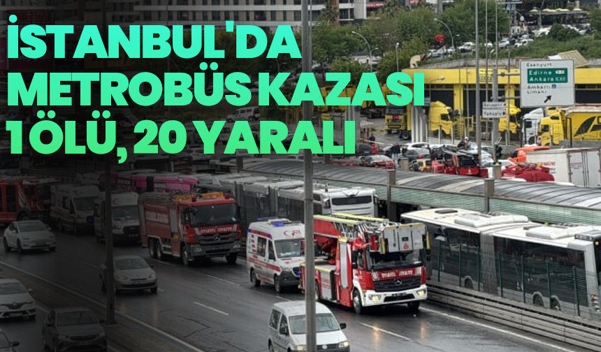İstanbul'da metrobüs kazası: 1 ölü, 20 yaralı